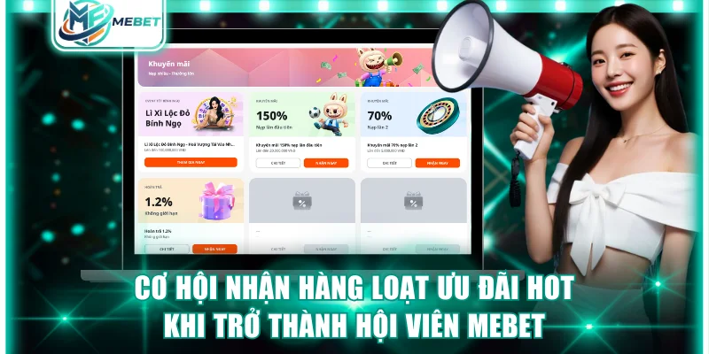 Cơ hội nhận hàng loạt ưu đãi hot khi trở thành hội viên MEBET