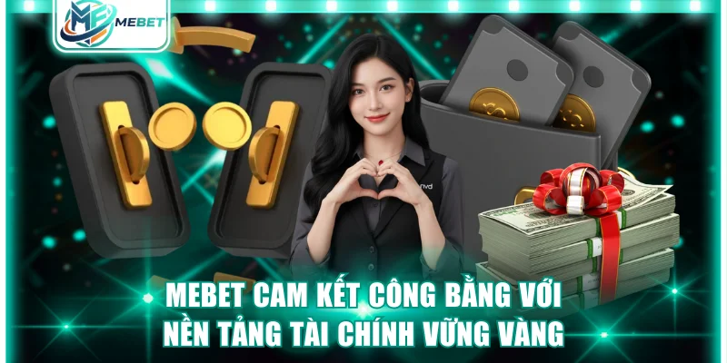 MEBET cam kết công bằng với nền tảng tài chính vững vàng